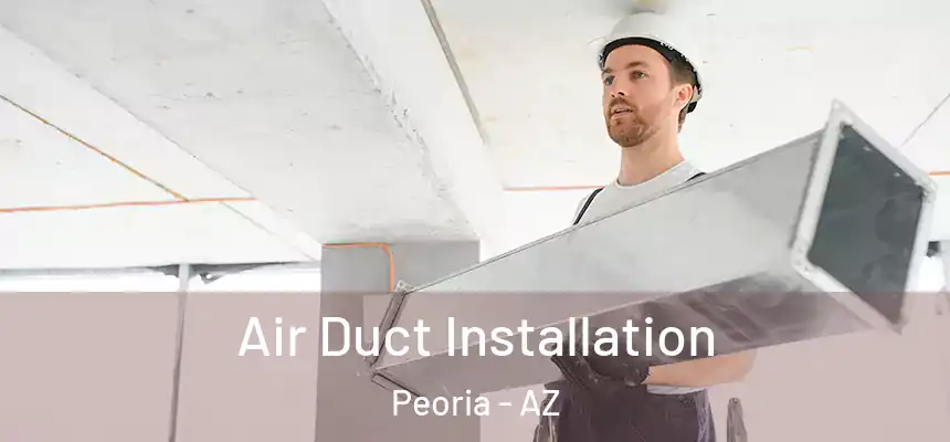 Air Duct Installation Peoria - AZ