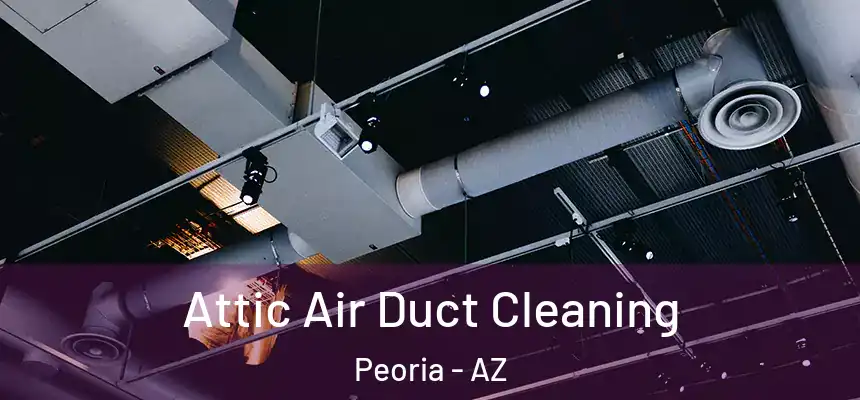 Attic Air Duct Cleaning Peoria - AZ